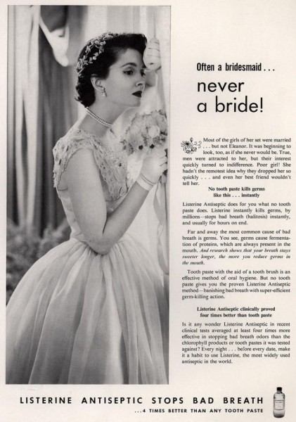 “Often a Bridesmaid, Never a Bride.”  A very famous LISTERINE® ad from the 1940s, from our archives.  This creative campaign created halitosis as a problem that needed a solution.  